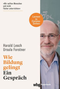 Wie Bildung gelingt: Ein GesprÃ¤ch Harald Lesch Author