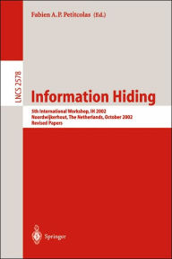 Information Hiding: 5th International Workshop, IH 2002, Noordwijkerhout, The Netherlands, October 7-9, 2002, Revised Papers Fabien A. P. Petitcolas E