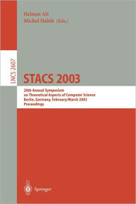 STACS 2003: 20th Annual Symposium on Theoretical Aspects of Computer Science, Berlin, Germany, February 27 - March 1, 2003. Proceedings Helmut Alt Edi