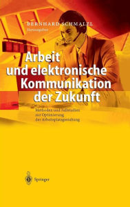 Arbeit und elektronische Kommunikation der Zukunft: Methoden und Fallstudien zur Optimierung der Arbeitsplatzgestaltung Bernhard Schmalzl Editor