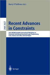 Recent Advances in Constraints: Joint ERCIM/CologNet International Workshop on Constraint Solving and Constraint Logic Programming, Cork, Ireland, Jun