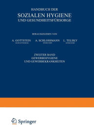 Handbuch der Sozialen Hygiene und Gesundheitsfürsorge: Zweiter Band: Gewerbehygiene und Gewerbekrankheiten A. Gottstein Editor