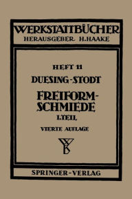 Freiformschmiede: Erster Teil: Grundlagen, Werkstoffe der Schmiede Technologie des Schmiedens F.W. Duesing Author