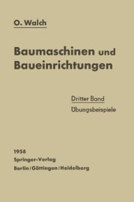 Baumaschinen und Baueinrichtungen: Dritter Band Übungsbeispiele O. Walch Author