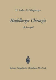 Heidelberger Chirurgie 1818-1968: Eine Gedenkschrift zum 150jährigen Bestehen der Chirurgischen Universitätsklinik Heinrich Krebs Author