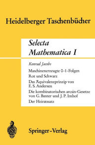 Selecta Mathematica I: Maschinenerzeugte 0-1 Folgen. Rot und Schwarz. Das ï¿½quivalenzprinzip.Die kombinatorischen arcsin-Gesetze. Der Heiratssatz K.