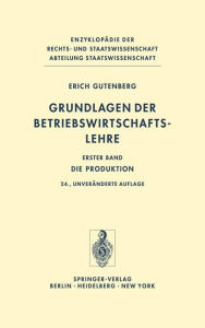 Grundlagen der Betriebswirtschaftslehre: Die Produktion Erich Gutenberg Author