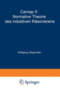 Carnap II: Normative Theorie des induktiven Räsonierens Wolfgang Stegmüller Author