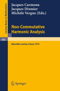 Non-Commutative Harmonic Analysis: Actes du Colloque d'Analyse Harmonique Non-Commutative, Marseille-Luminy, 1-5 Juillet 1974 J. Carmona Editor