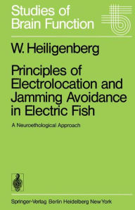 Principles of Electrolocation and Jamming Avoidance in Electric Fish: A Neuroethological Approach W. Heiligenberg Author