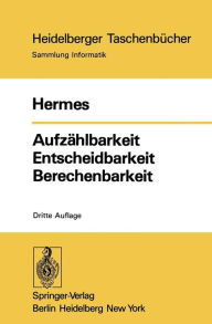 AufzÃ¯Â¿Â½hlbarkeit Entscheidbarkeit Berechenbarkeit: EinfÃ¯Â¿Â½hrung in die Theorie der rekursiven Funktionen Hans Hermes Author