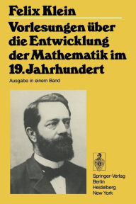 Vorlesungen Ã¯Â¿Â½ber die Entwicklung der Mathematik im 19. Jahrhundert: Teil I Felix Klein Author