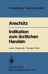 Indikation zum Ã¤rztlichen Handeln: Lehre, Diagnostik, Therapie, Ethik Felix AnschÃ¼tz Author