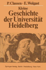 Kleine Geschichte der UniversitÃ¤t Heidelberg Peter Classen Author