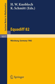 Equadiff 82: Proceedings of the International Conference Held in Würzburg, FRG, August 23-28, 1982 H. W. Knobloch Editor