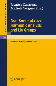 Non Commutative Harmonic Analysis and Lie Groups: Proceedings of the International Conference Held in Marseille Luminy, June 21-26, 1982 J. Carmona Ed