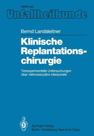 Klinische Replantationschirurgie: Tierexperimentelle Untersuchungen Ã¼ber mikrovasculÃ¤re Interponate B. Landsleitner Author