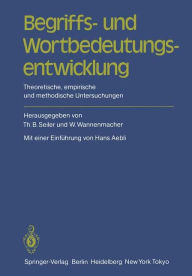 Begriffs- und Wortbedeutungsentwicklung: Theoretische, empirische und methodische Untersuchungen Thomas B. Seiler Editor