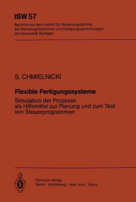 Flexible Fertigungssysteme: Simulation der Prozesse als Hilfsmittel zur Planung und zum Test von Steuerprogrammen Siegmund Chmielnicki Author