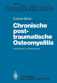 Chronische posttraumatische Osteomyelitis: Morphologie und Pathogenese Eckhart Bïhm Author