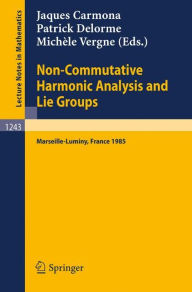 Non-Commutative Harmonic Analysis and Lie Groups: Proceedings of the International Conference Held in Marseille-Luminy, June 24-29, 1985 Jaques Carmon