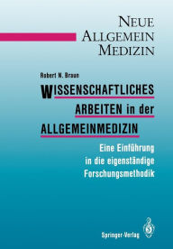 Wissenschaftliches Arbeiten in der Allgemeinmedizin: Eine Einführung in die eigenständige Forschungsmethodik Robert N. Braun Author