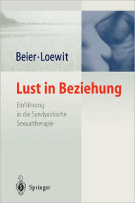 Lust in Beziehung: EinfÃ¼hrung in die Syndyastische Sexualtherapie als fÃ¤cherÃ¼bergreifendes Therapiekonzept der Sexualmedizin Klaus M. Beier Author