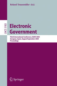 Electronic Government: Third International Conference, EGOV 2004, Zaragoza, Spain, August 30-September 3, 2004, Proceedings Roland Traunmüller Editor