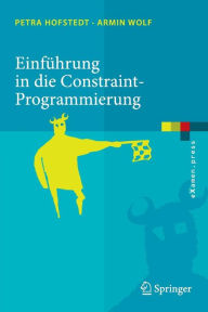 Einfï¿½hrung in die Constraint-Programmierung: Grundlagen, Methoden, Sprachen, Anwendungen Petra Hofstedt Author