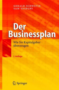 Der Businessplan: Wie Sie Kapitalgeber Ã¼berzeugen Gerald Schwetje Author