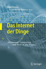 Das Internet der Dinge: Ubiquitous Computing und RFID in der Praxis: Visionen, Technologien, Anwendungen, Handlungsanleitungen Elgar Fleisch Editor