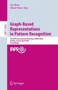 Graph-Based Representations in Pattern Recognition: 5th IAPR International Workshop, GbRPR 2005, Poitiers, France, April 11-13, 2005, Proceedings Luc