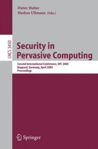 Security in Pervasive Computing: Second International Conference, SPC 2005, Boppard, Germany, April 6-8, 2005, Proceedings Dieter Hutter Editor