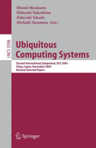 Ubiquitous Computing Systems: Second International Symposium, UCS, Tokyo, Japan, November 8-9, 2004, Revised Selected Papers Hitomi Murakami Editor