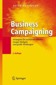 Business Campaigning: Strategien für turbulente Märkte, knappe Budgets und große Wirkungen Peter Metzinger Author