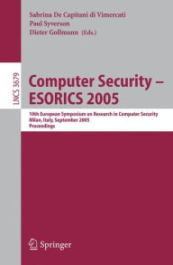 Computer Security - ESORICS 2005: 10th European Symposium on Research in Computer Security, Milan, Italy, September 12-14, 2005, Proceedings Sabrina D