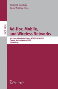 Ad-Hoc, Mobile, and Wireless Networks: 4th International Conference, ADHOC-NOW 2005, Cancun, Mexico, October 6-8, 2005, Proceedings Violet R. Syrotiuk