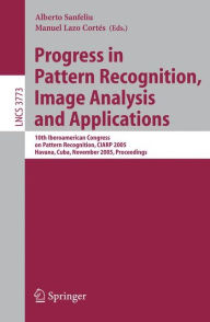 Progress in Pattern Recognition, Image Analysis and Applications: 10th Iberoamerican Congress on Pattern Recognition, CIARP 2005, Havana, Cuba, Novemb