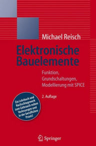 Elektronische Bauelemente: Funktion, Grundschaltungen, Modellierung mit SPICE Michael Reisch Author