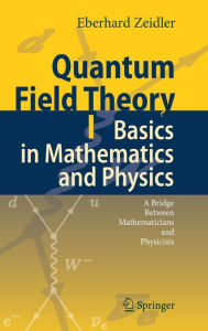 Quantum Field Theory I: Basics in Mathematics and Physics: A Bridge between Mathematicians and Physicists Eberhard Zeidler Author