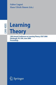 Learning Theory: 19th Annual Conference on Learning Theory, COLT 2006, Pittsburgh, PA, USA, June 22-25, 2006, Proceedings Hans Ulrich Simon Editor