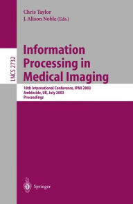 Information Processing in Medical Imaging: 18th International Conference, IPMI 2003 Chris Taylor Editor