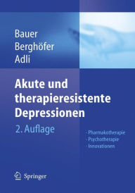 Akute und therapieresistente Depressionen: Pharmakotherapie - Psychotherapie - Innovationen Michael Bauer Editor