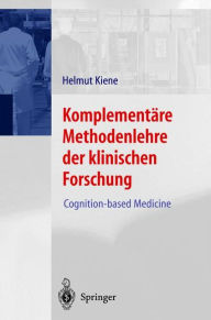 Komplementï¿½re Methodenlehre der klinischen Forschung: Cognition-based Medicine Helmut Kiene Author