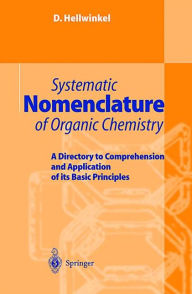 Systematic Nomenclature of Organic Chemistry: A Directory to Comprehension and Application of its Basic Principles D. Hellwinkel Author