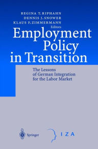 Employment Policy in Transition: The Lessons of German Integration for the Labor Market Regina T. Riphahn Editor