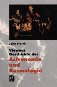 Viewegs Geschichte der Astronomie und Kosmologie: Aus dem Englischen ï¿½bersetzt von Rainer Sengerling John North Author