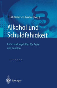 Alkohol und SchuldfÃ¤higkeit: Entscheidungshilfen fÃ¼r Ã?rzte und Juristen F. Schneider Editor