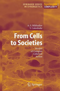 From Cells to Societies: Models of Complex Coherent Action Alexander S. Mikhailov Author