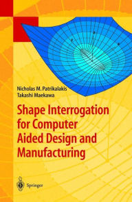 Shape Interrogation for Computer Aided Design and Manufacturing Nicholas M. Patrikalakis Author